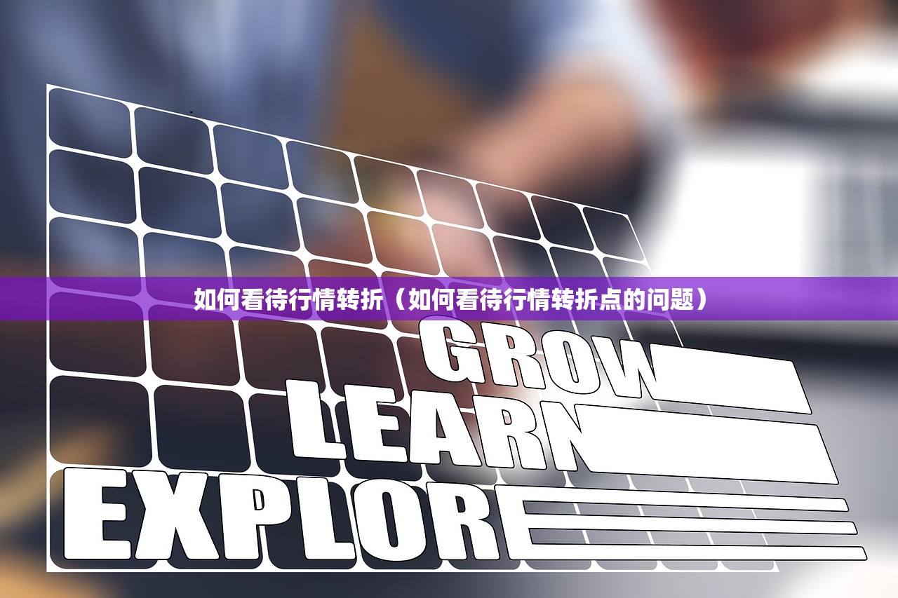 如何看待行情转折（如何看待行情转折点的问题）