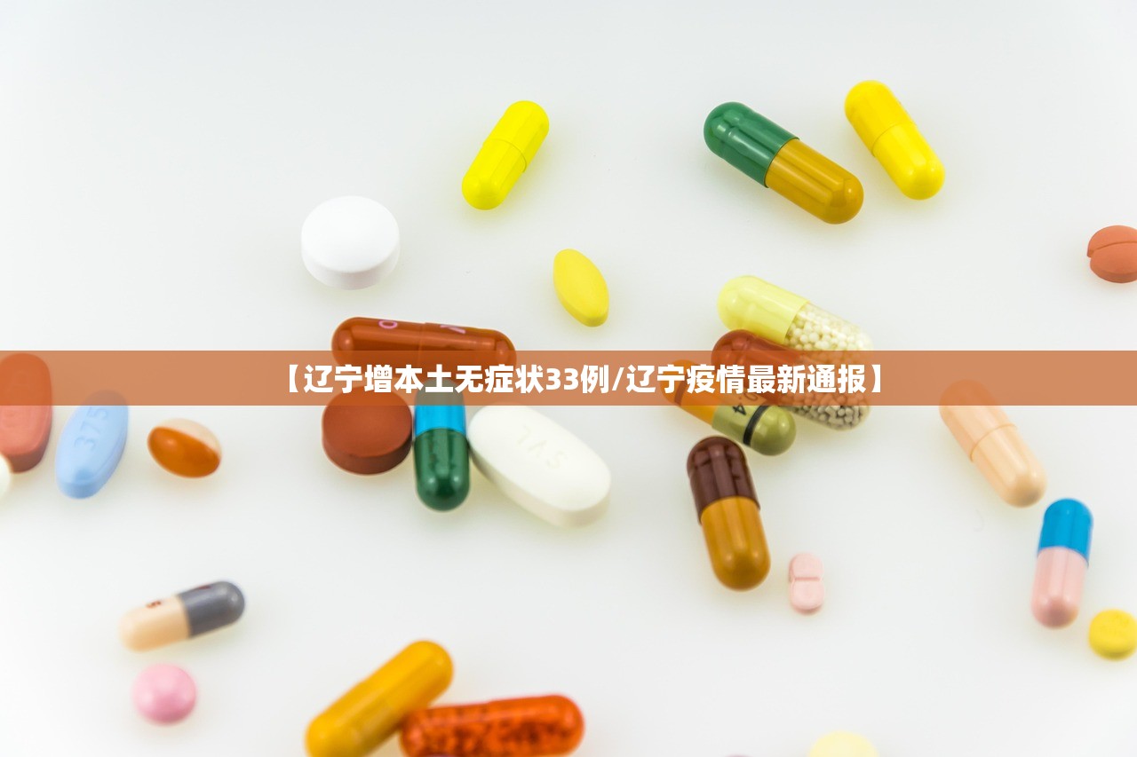 【辽宁增本土无症状33例/辽宁疫情最新通报】 【辽宁增本土无症状33例/辽宁疫情最新通报】