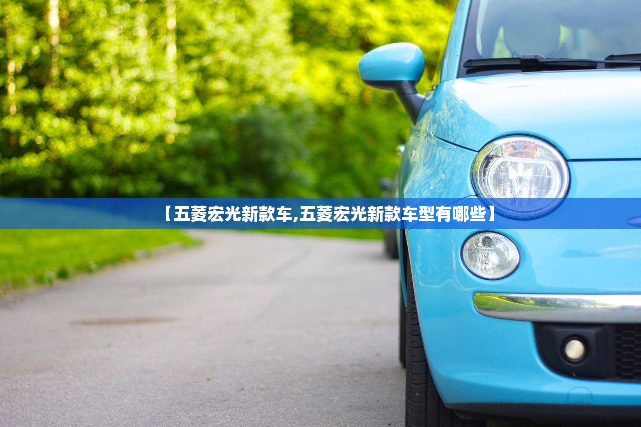 【五菱宏光新款车,五菱宏光新款车型有哪些】