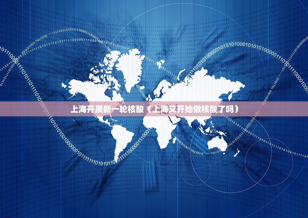 上海开展新一轮核酸(上海又开始做核酸了吗) 上海开展新一轮核酸(上海又开始做核酸了吗)