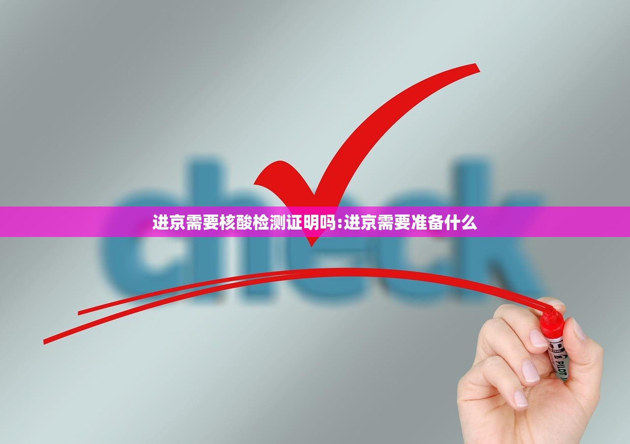 进京需要核酸检测证明吗:进京需要准备什么