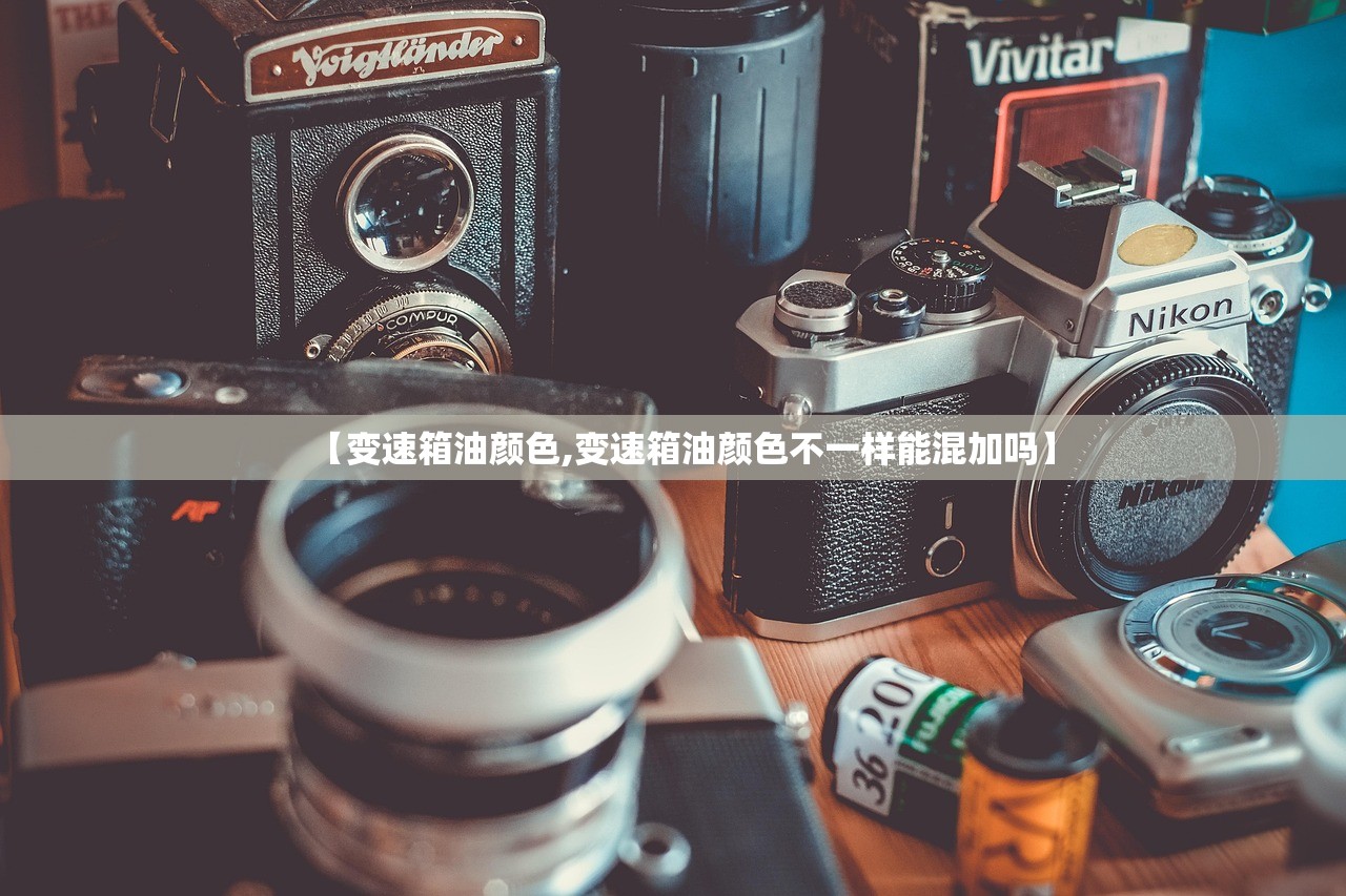 【变速箱油颜色,变速箱油颜色不一样能混加吗】