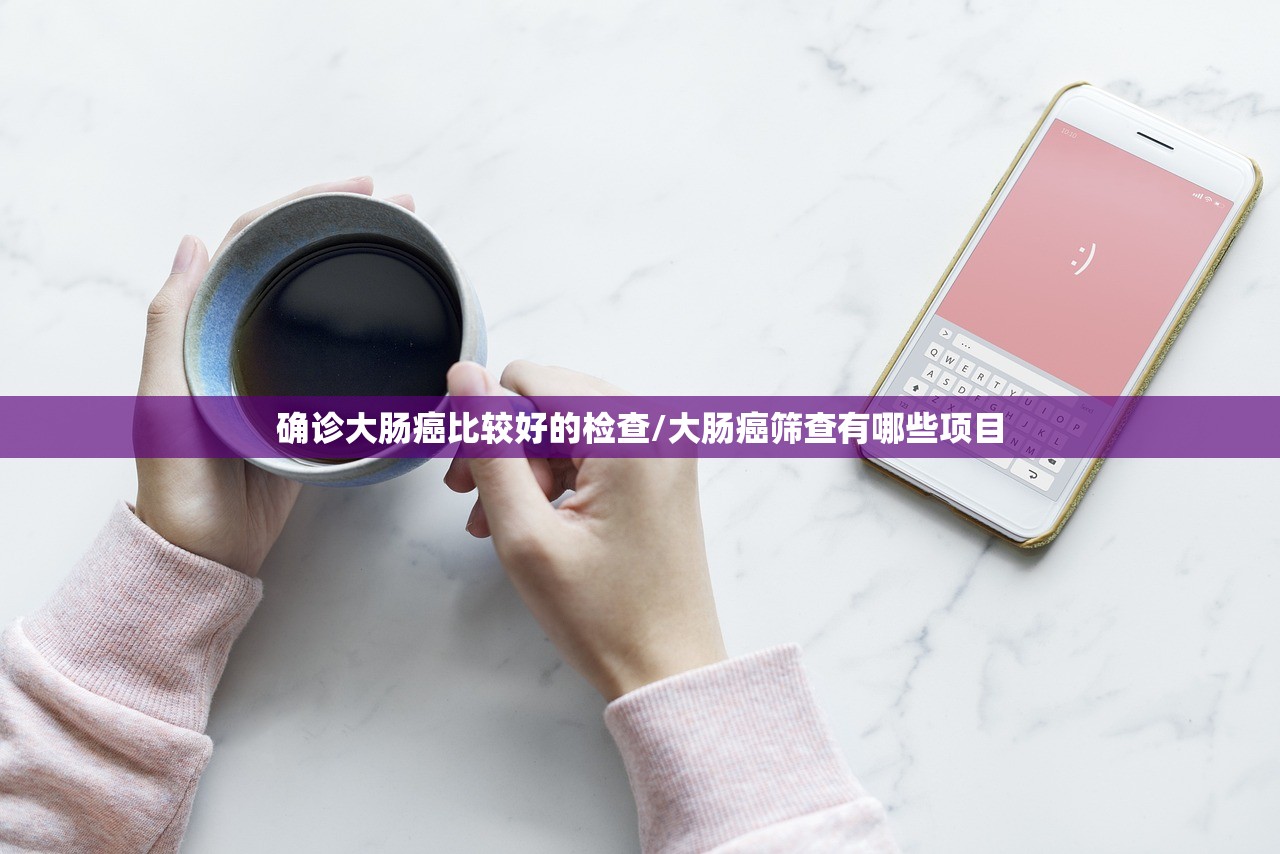 确诊大肠癌比较好的检查/大肠癌筛查有哪些项目