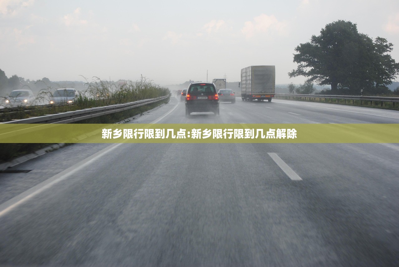 新乡限行限到几点:新乡限行限到几点解除