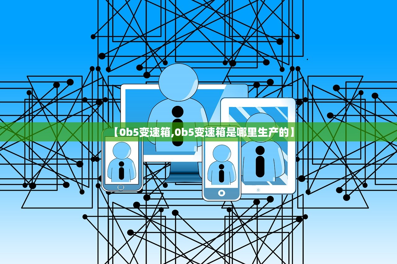 【0b5变速箱,0b5变速箱是哪里生产的】