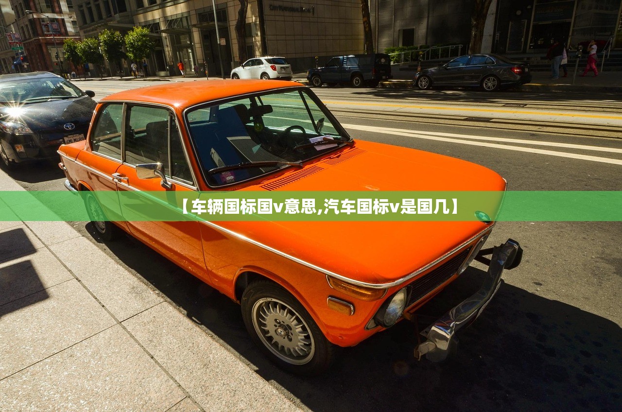 【车辆国标国v意思,汽车国标v是国几】