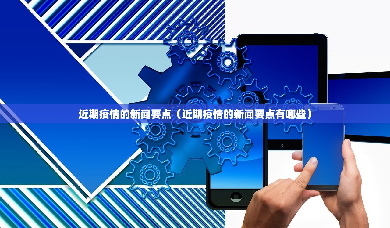 近期疫情的新闻要点（近期疫情的新闻要点有哪些）