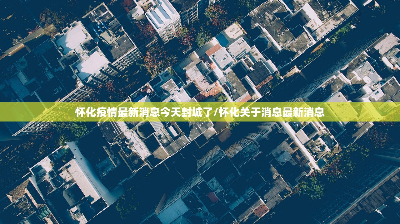 怀化疫情最新消息今天封城了/怀化关于消息最新消息 怀化疫情最新消息今天封城了/怀化关于消息最新消息