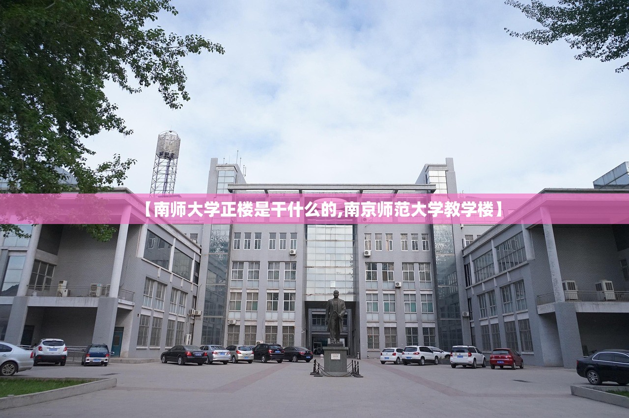 【南师大学正楼是干什么的,南京师范大学教学楼】 【南师大学正楼是干什么的,南京师范大学教学楼】