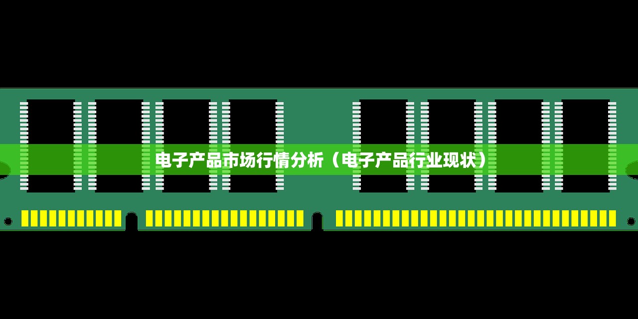 电子产品市场行情分析（电子产品行业现状）