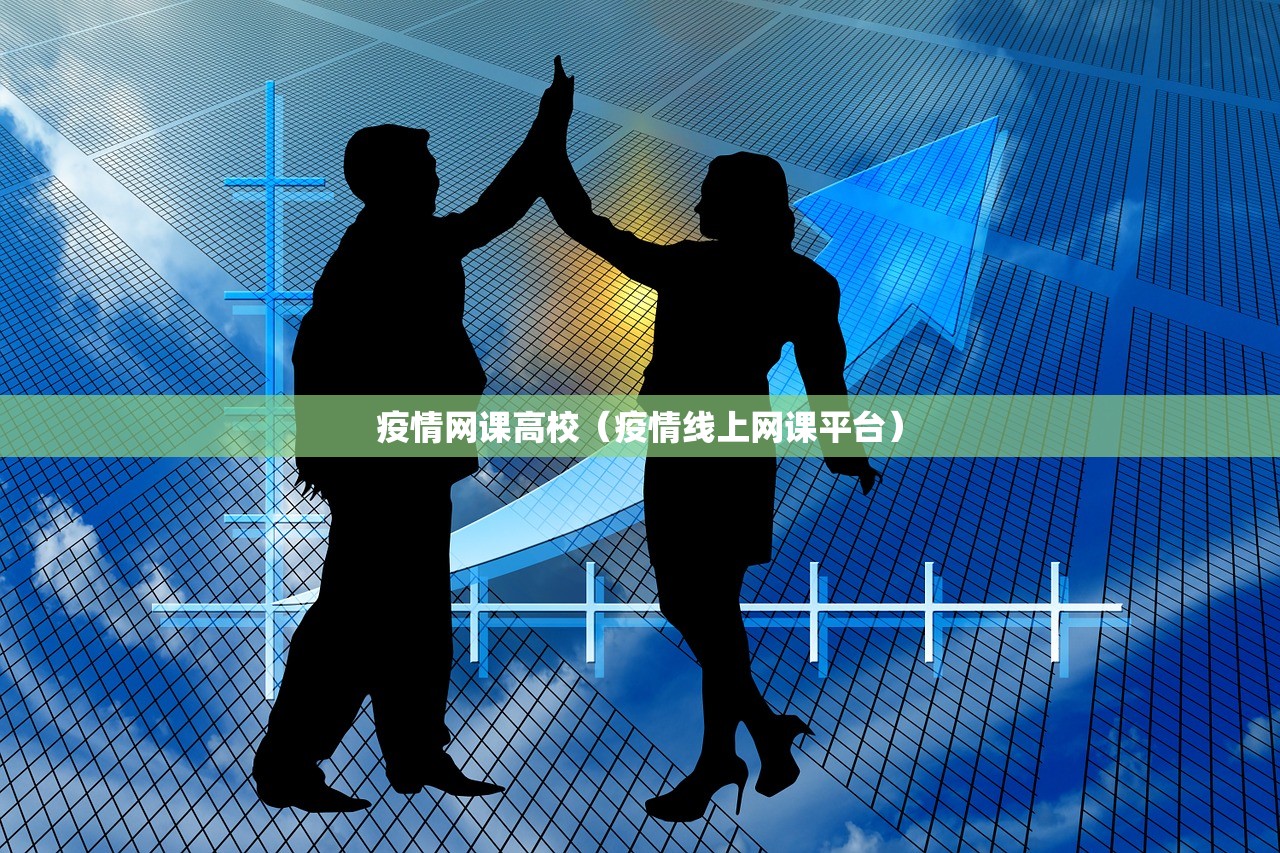 疫情网课高校（疫情线上网课平台）