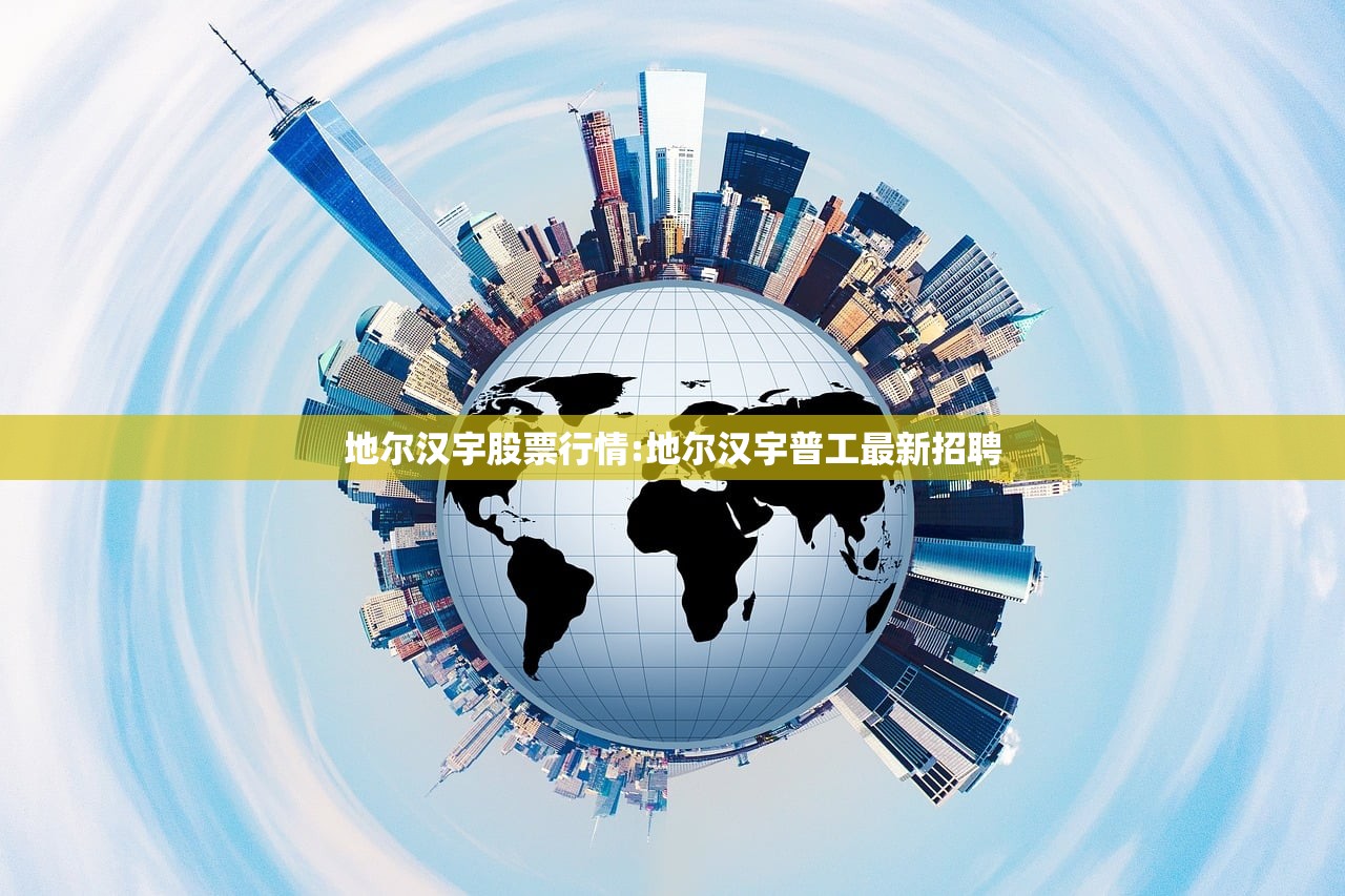 地尔汉宇股票行情:地尔汉宇普工最新招聘