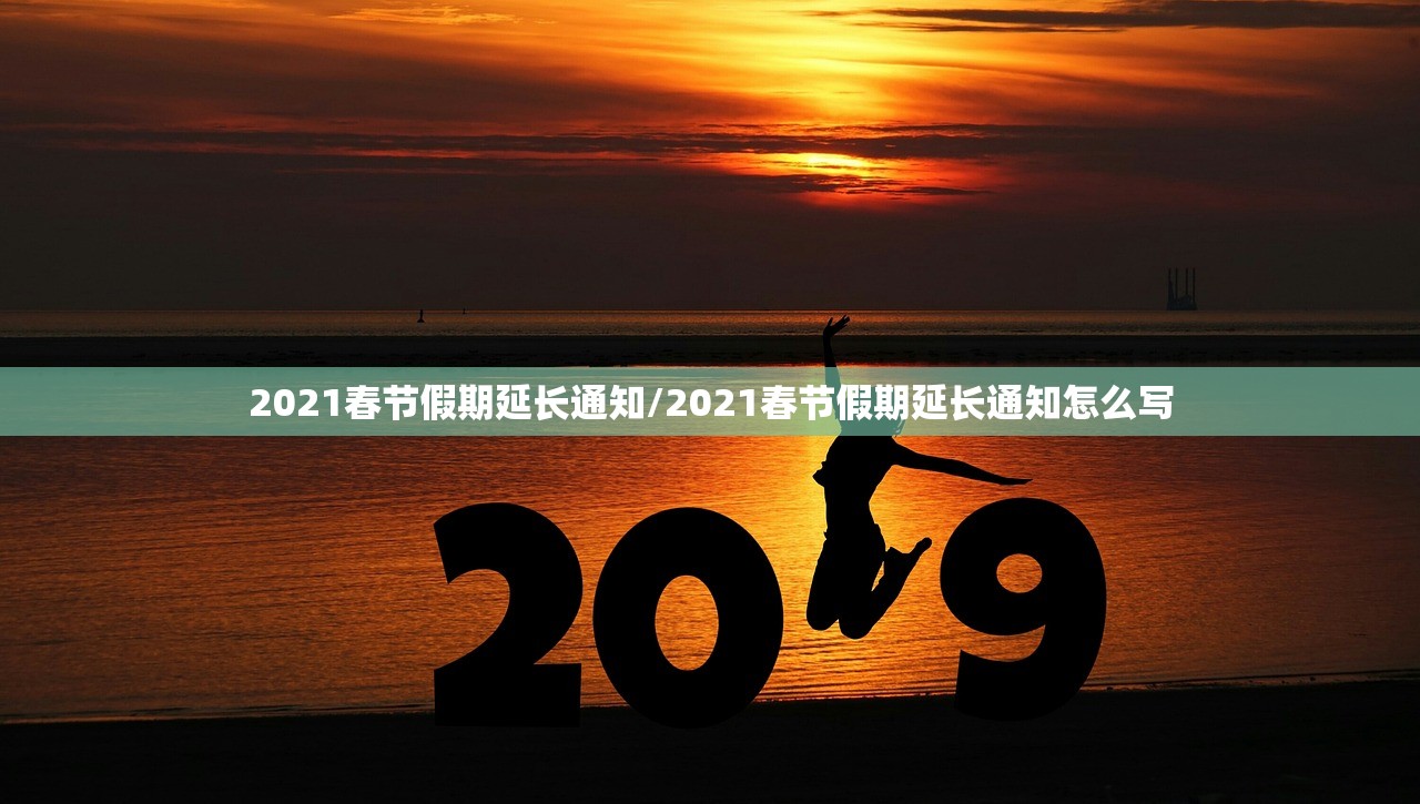 2021春节假期延长通知/2021春节假期延长通知怎么写
