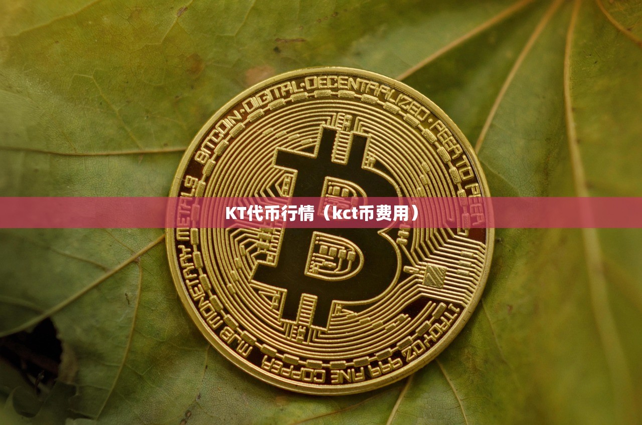 KT代币行情（kct币费用）