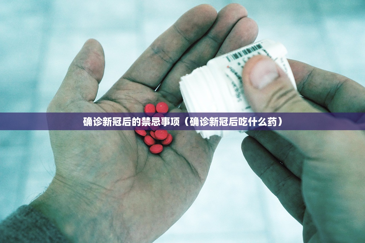 确诊新冠后的禁忌事项(确诊新冠后吃什么药) 确诊新冠后的禁忌事项(确诊新冠后吃什么药)