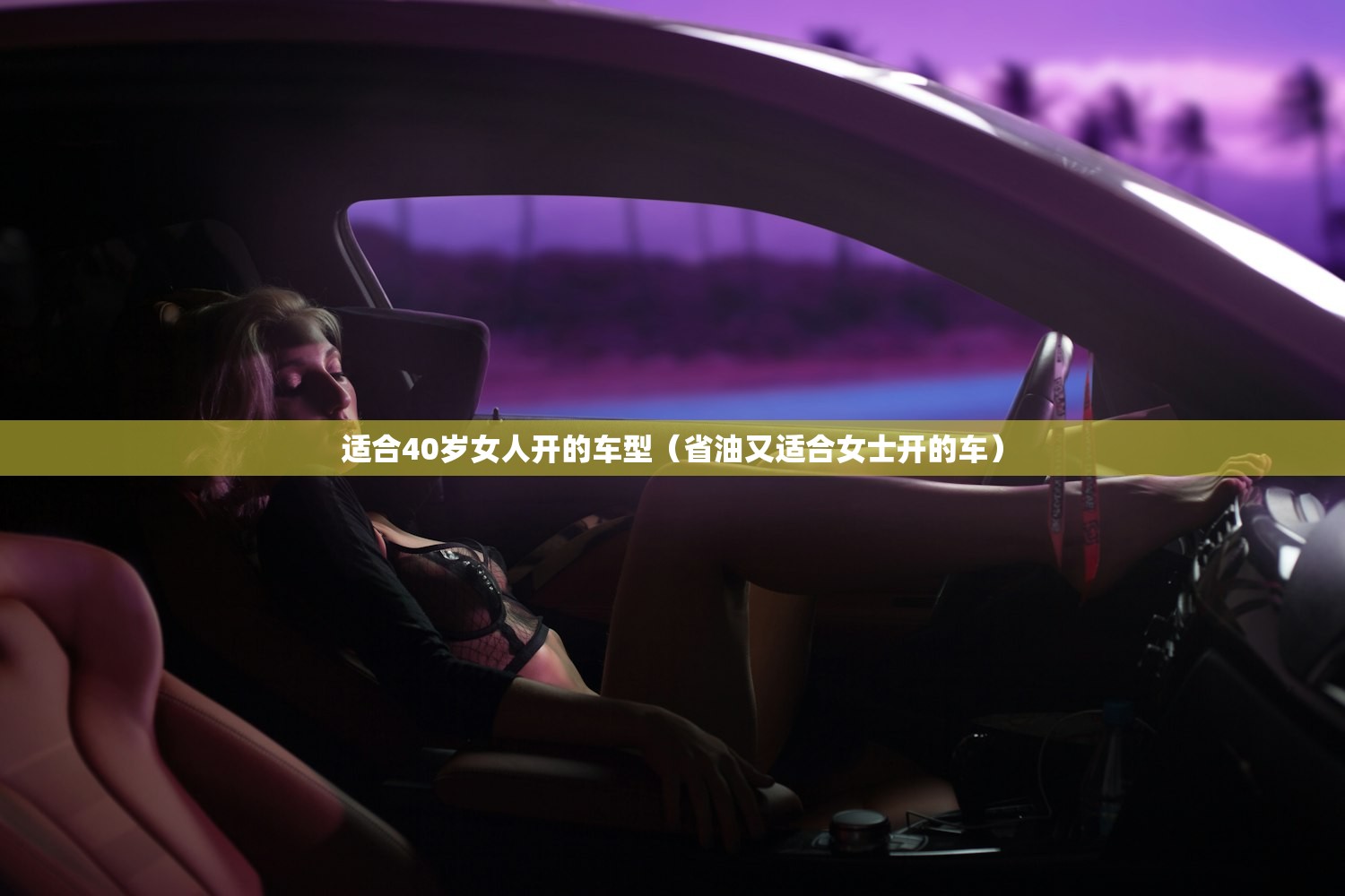 适合40岁女人开的车型(省油又适合女士开的车) 适合40岁女人开的车型(省油又适合女士开的车)