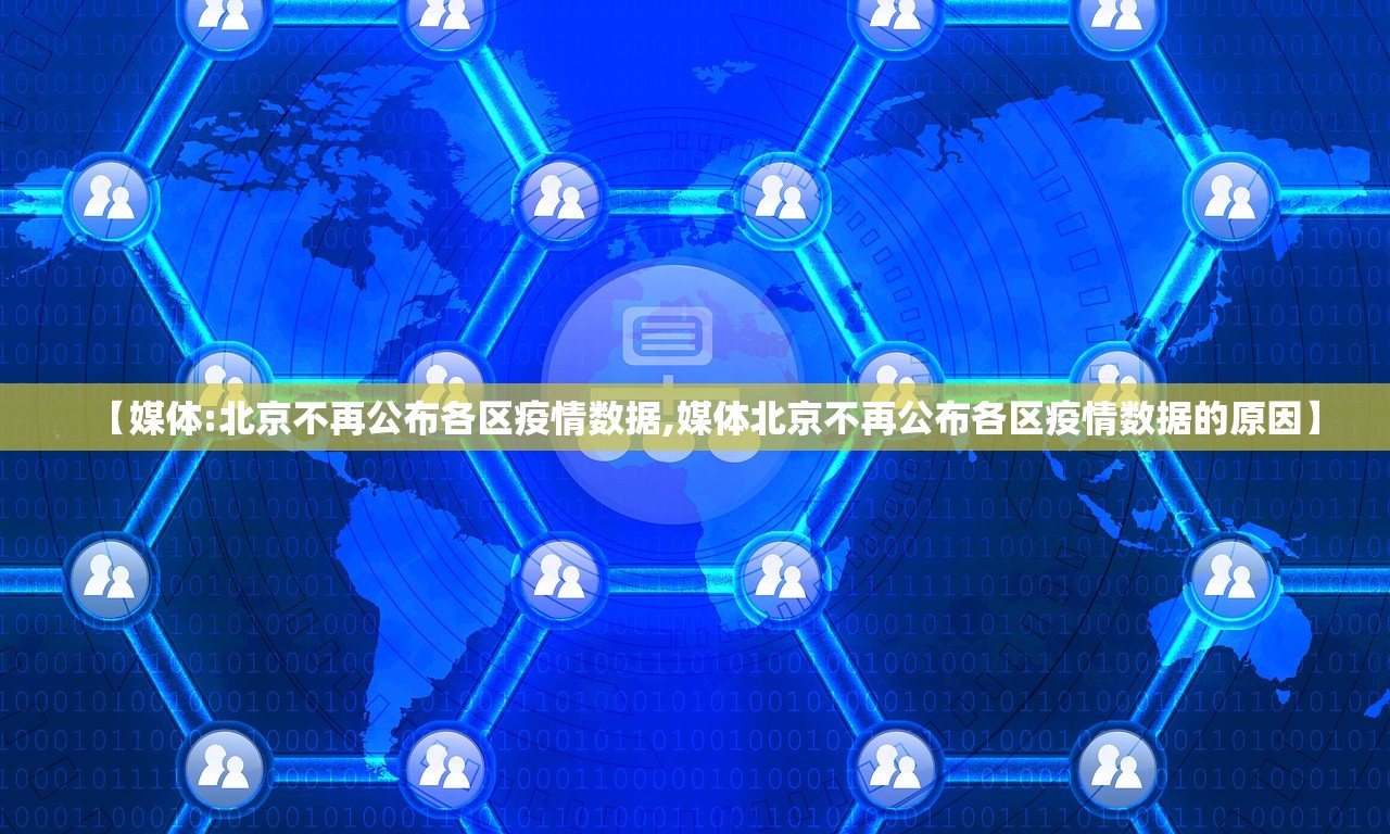 【媒体:北京不再公布各区疫情数据,媒体北京不再公布各区疫情数据的原因】
