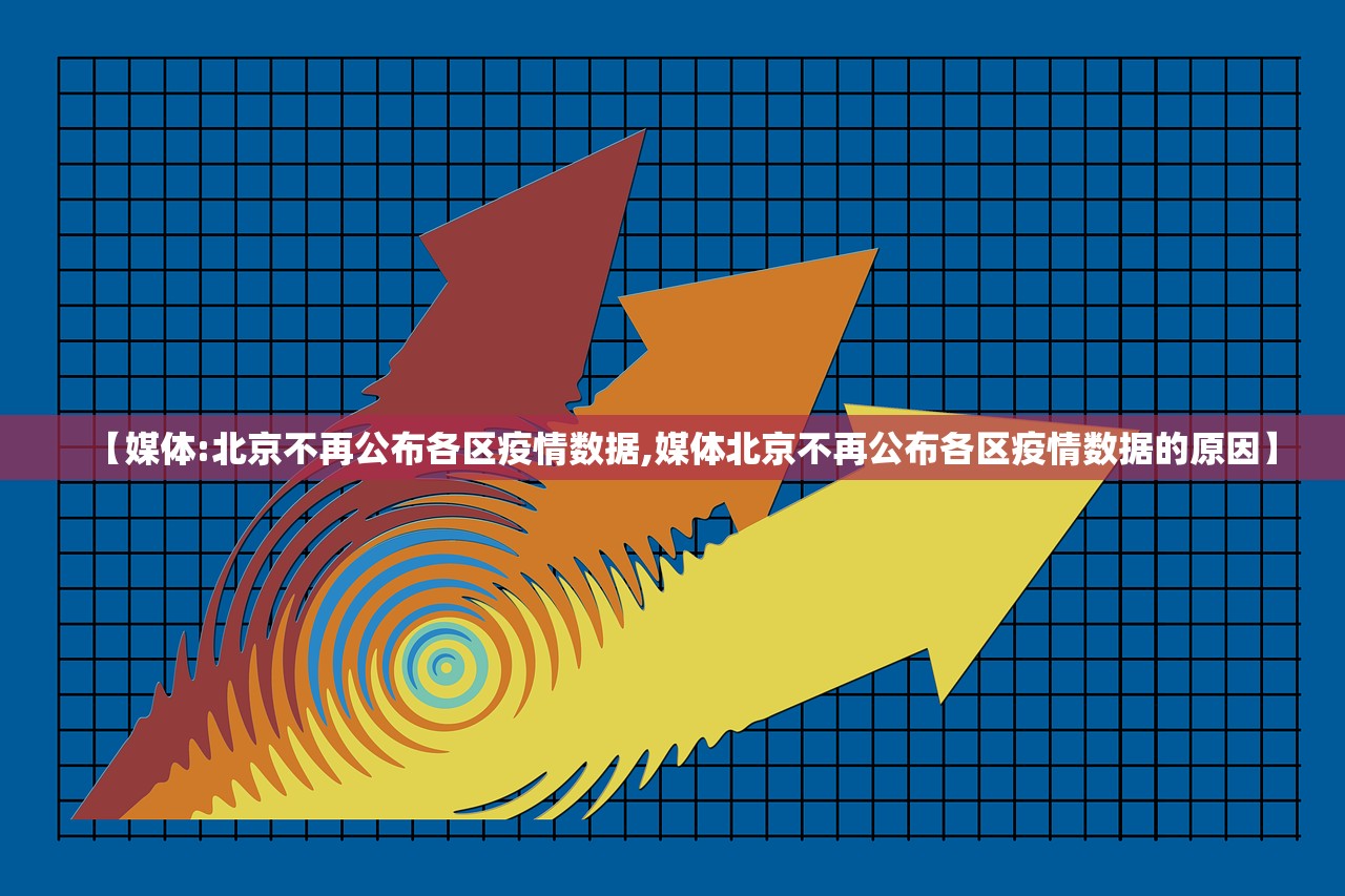 【媒体:北京不再公布各区疫情数据,媒体北京不再公布各区疫情数据的原因】