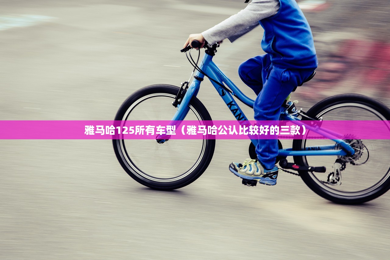 雅马哈125所有车型（雅马哈公认比较好的三款）