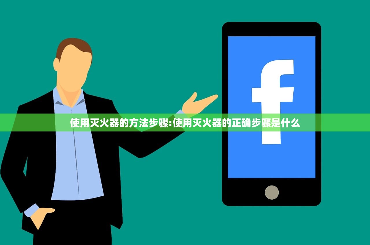 使用灭火器的方法步骤:使用灭火器的正确步骤是什么