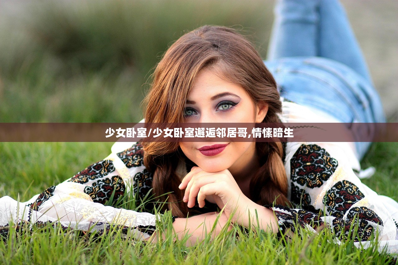 少女卧室/少女卧室邂逅邻居哥,情愫暗生 少女卧室/少女卧室邂逅邻居哥,情愫暗生
