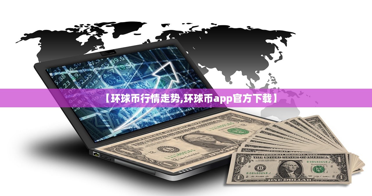 【环球币行情走势,环球币app官方下载】 【环球币行情走势,环球币app官方下载】