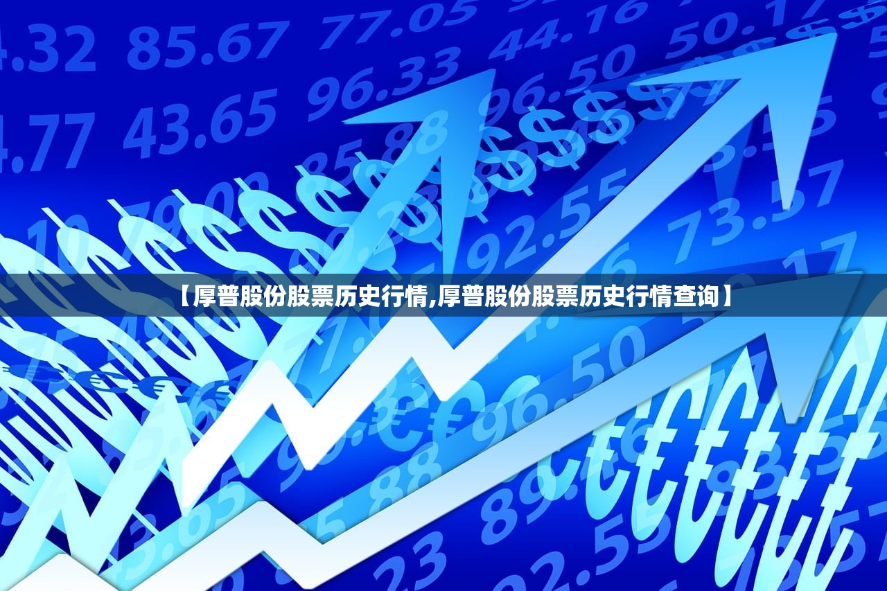 【厚普股份股票历史行情,厚普股份股票历史行情查询】 【厚普股份股票历史行情,厚普股份股票历史行情查询】