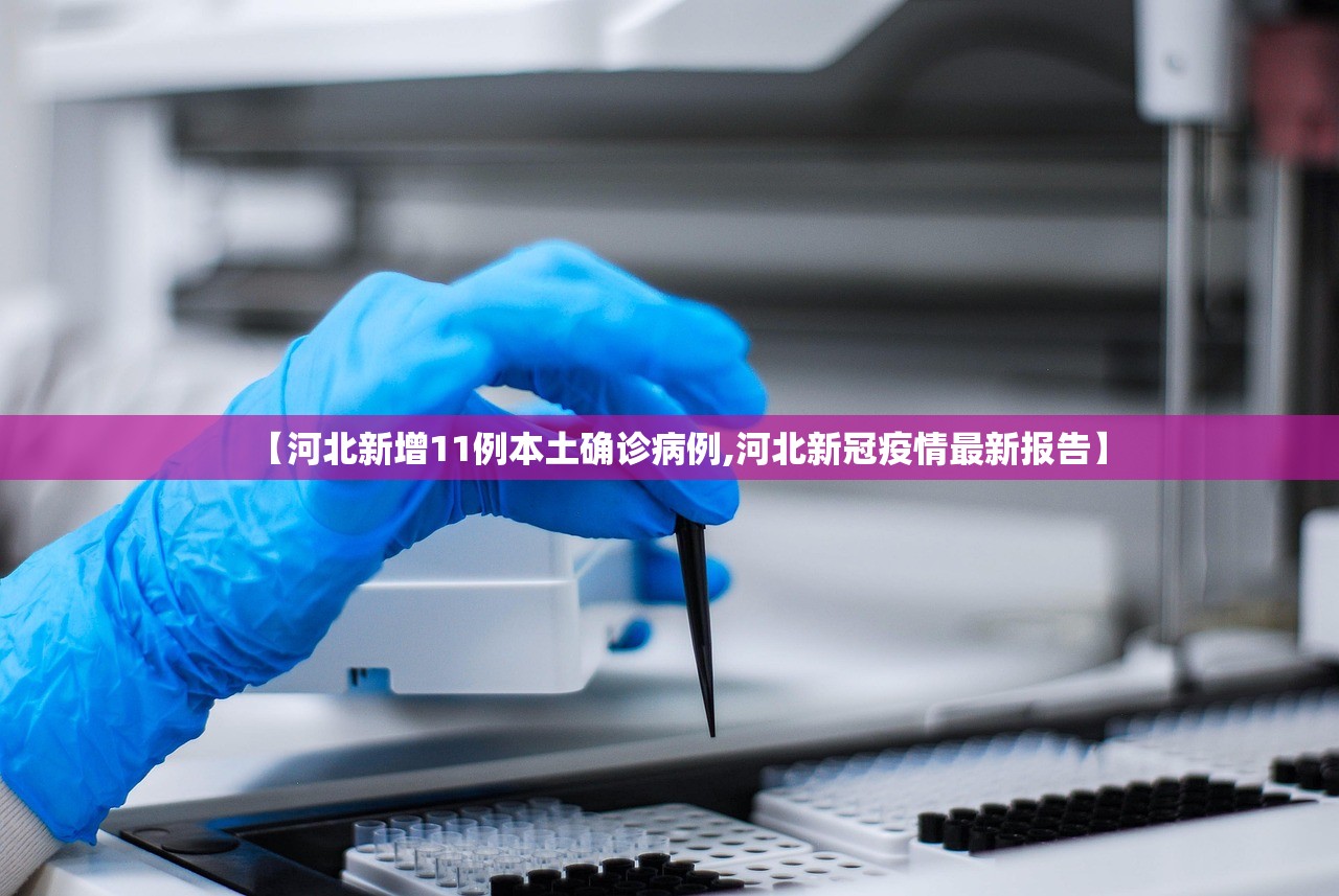 【河北新增11例本土确诊病例,河北新冠疫情最新报告】 【河北新增11例本土确诊病例,河北新冠疫情最新报告】