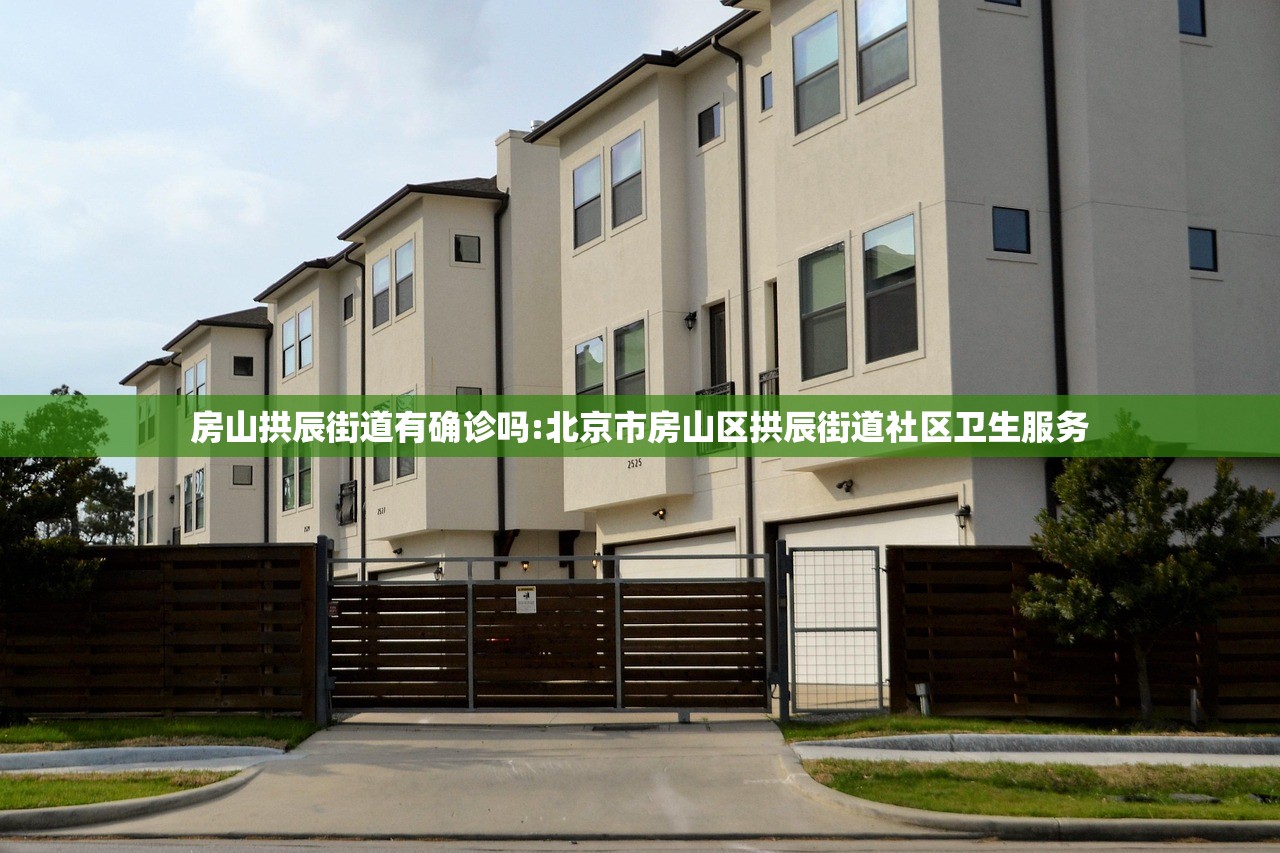 房山拱辰街道有确诊吗:北京市房山区拱辰街道社区卫生服务