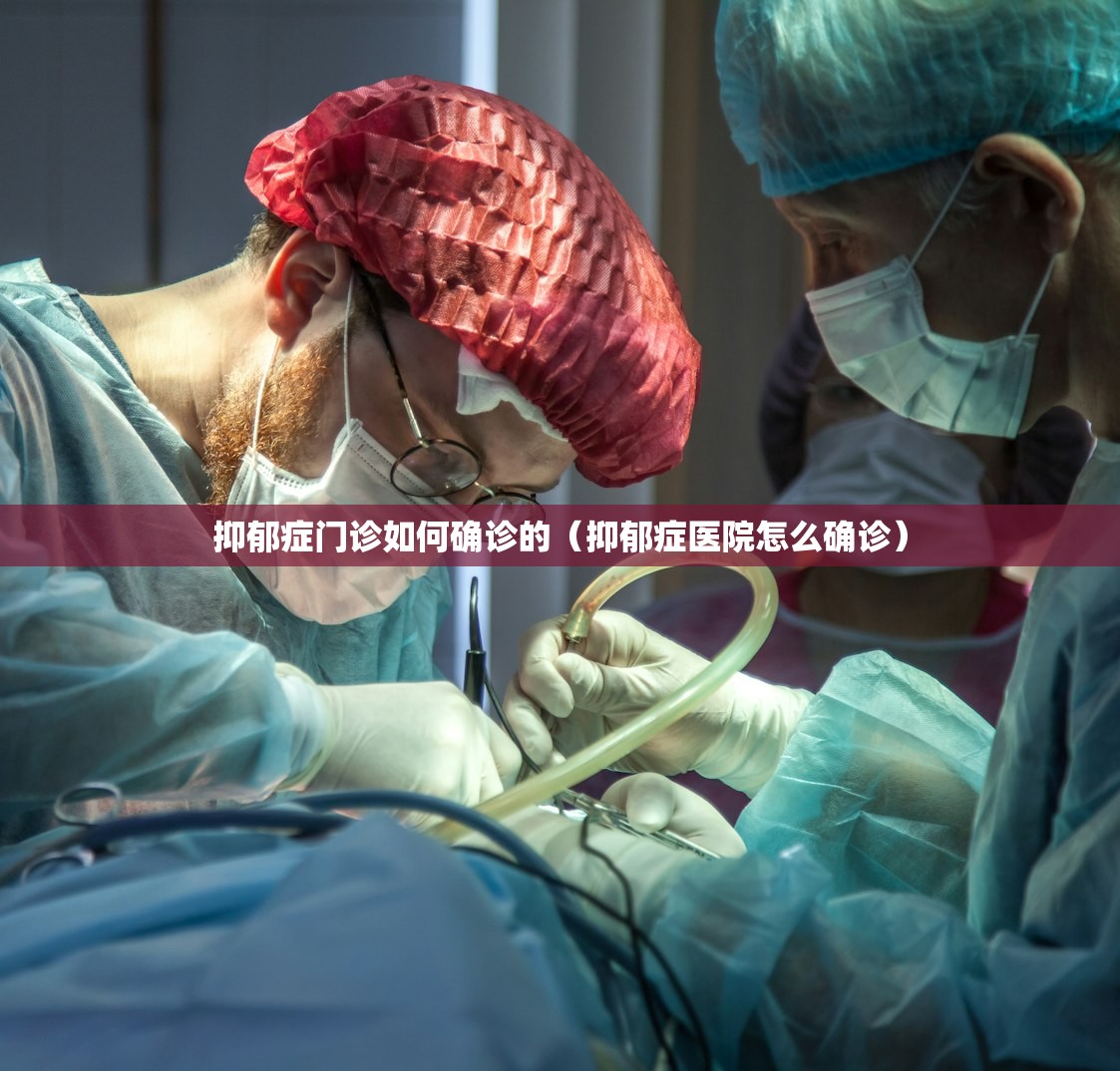 抑郁症门诊如何确诊的（抑郁症医院怎么确诊）