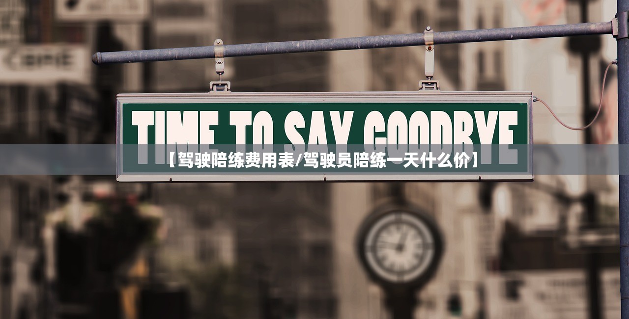 【驾驶陪练费用表/驾驶员陪练一天什么价】 【驾驶陪练费用表/驾驶员陪练一天什么价】