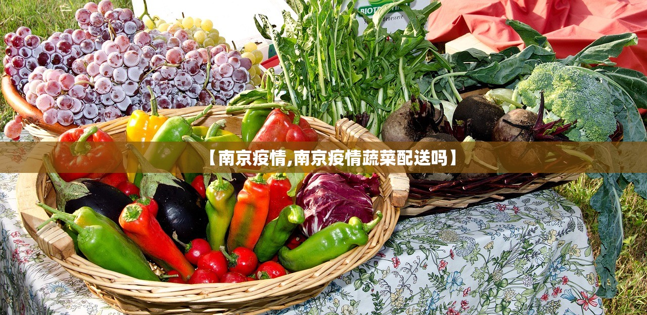 【南京疫情,南京疫情蔬菜配送吗】 【南京疫情,南京疫情蔬菜配送吗】