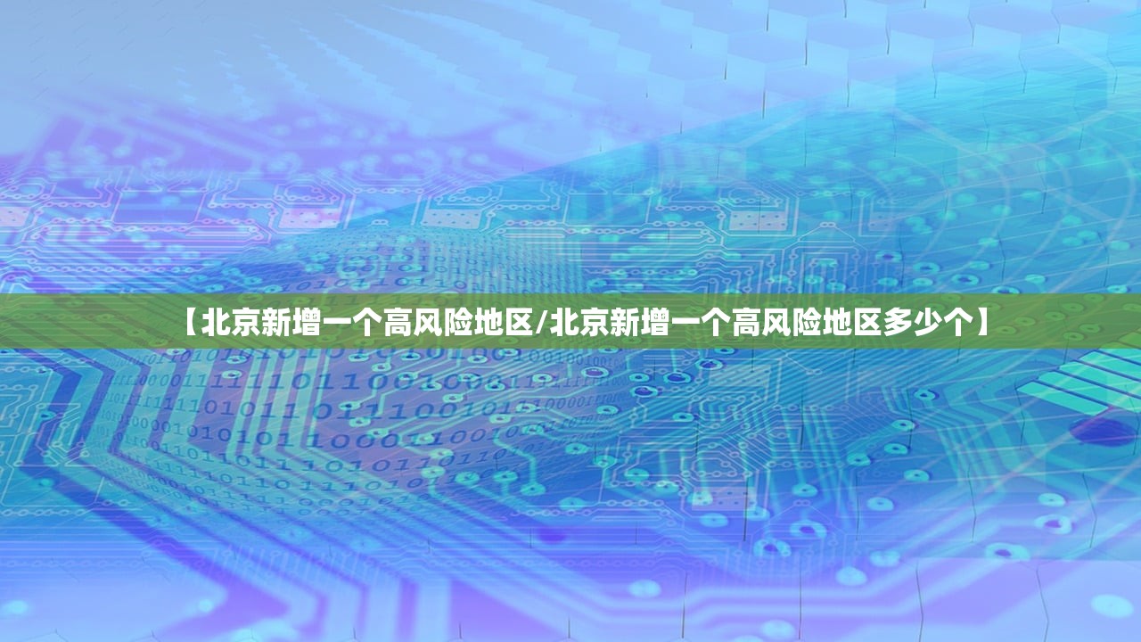 【北京新增一个高风险地区/北京新增一个高风险地区多少个】