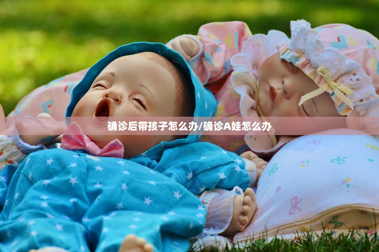 确诊后带孩子怎么办/确诊A娃怎么办