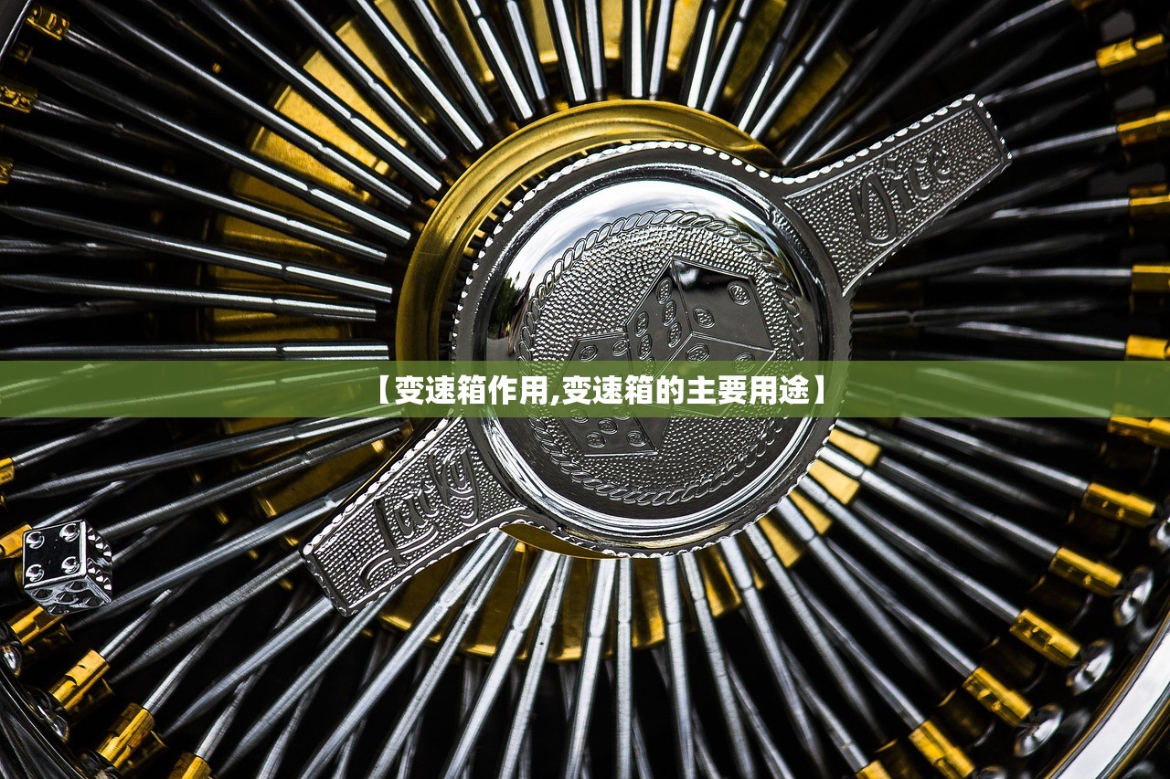 【变速箱作用,变速箱的主要用途】 【变速箱作用,变速箱的主要用途】