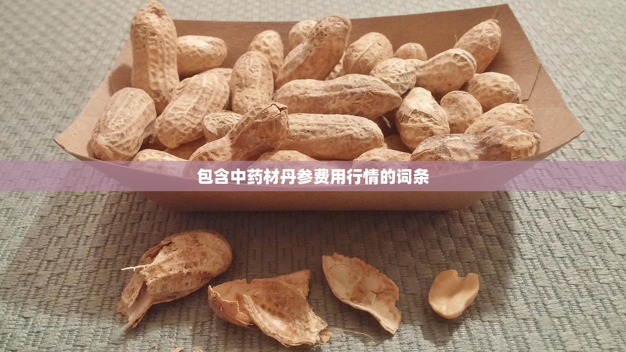 包含中药材丹参费用行情的词条 包含中药材丹参费用行情的词条