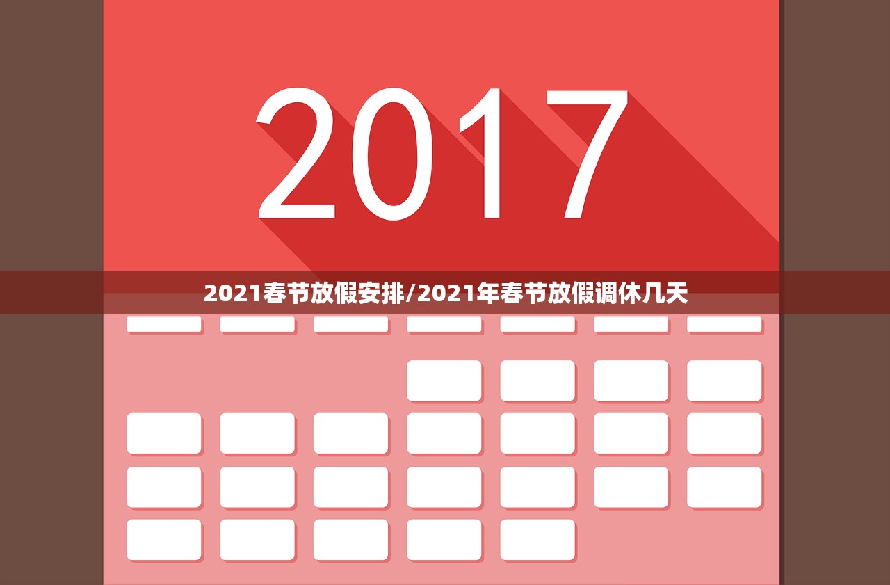 2021春节放假安排/2021年春节放假调休几天