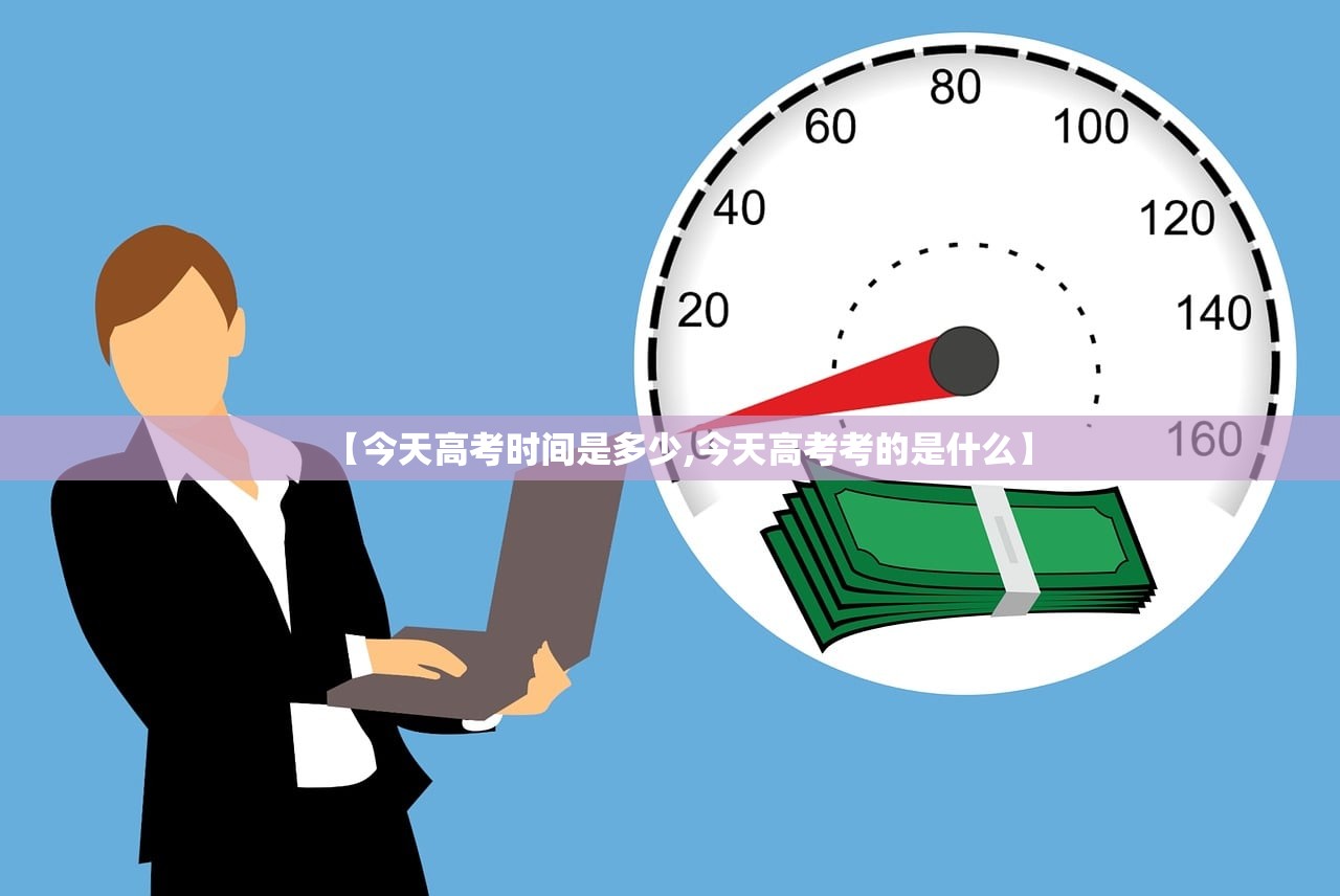 【今天高考时间是多少,今天高考考的是什么】