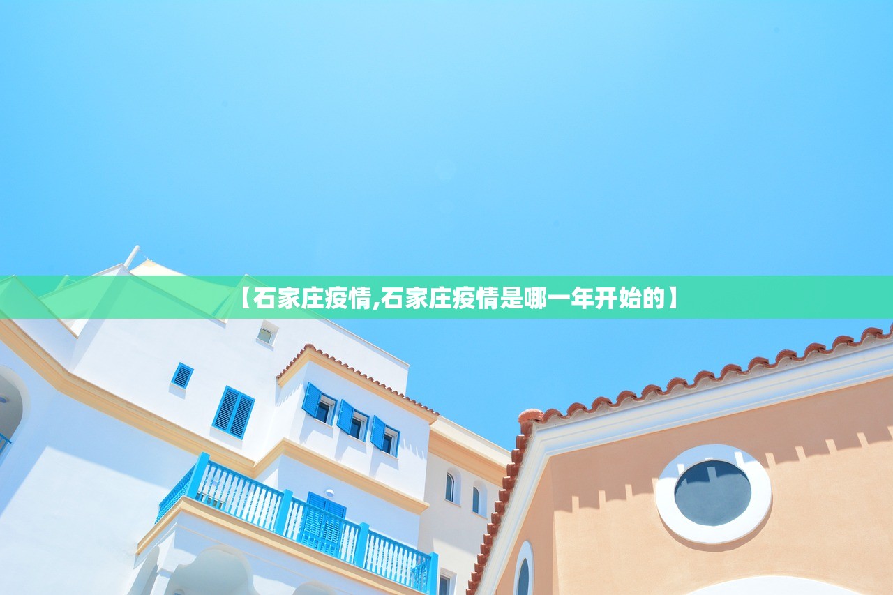 【石家庄疫情,石家庄疫情是哪一年开始的】 【石家庄疫情,石家庄疫情是哪一年开始的】