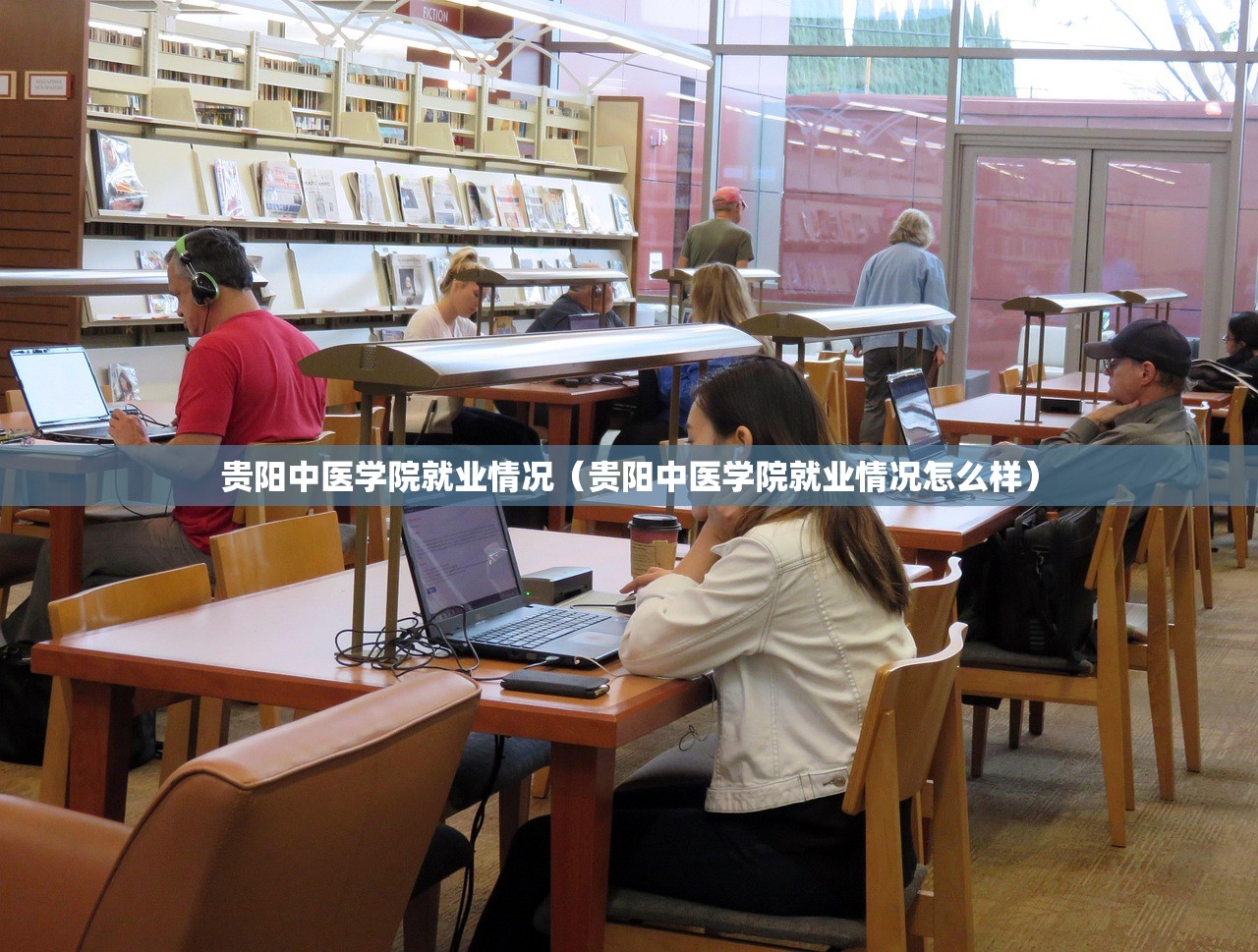 贵阳中医学院就业情况（贵阳中医学院就业情况怎么样）