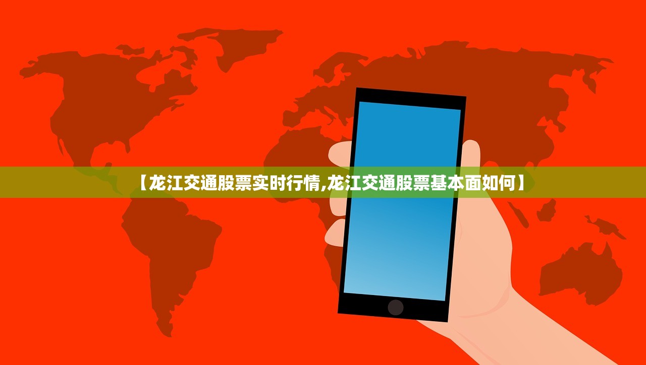 【龙江交通股票实时行情,龙江交通股票基本面如何】 【龙江交通股票实时行情,龙江交通股票基本面如何】