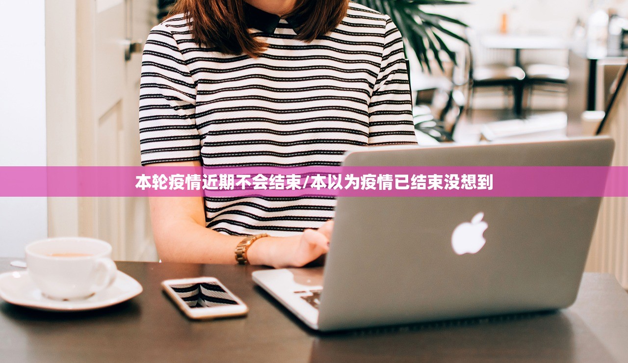 本轮疫情近期不会结束/本以为疫情已结束没想到 本轮疫情近期不会结束/本以为疫情已结束没想到