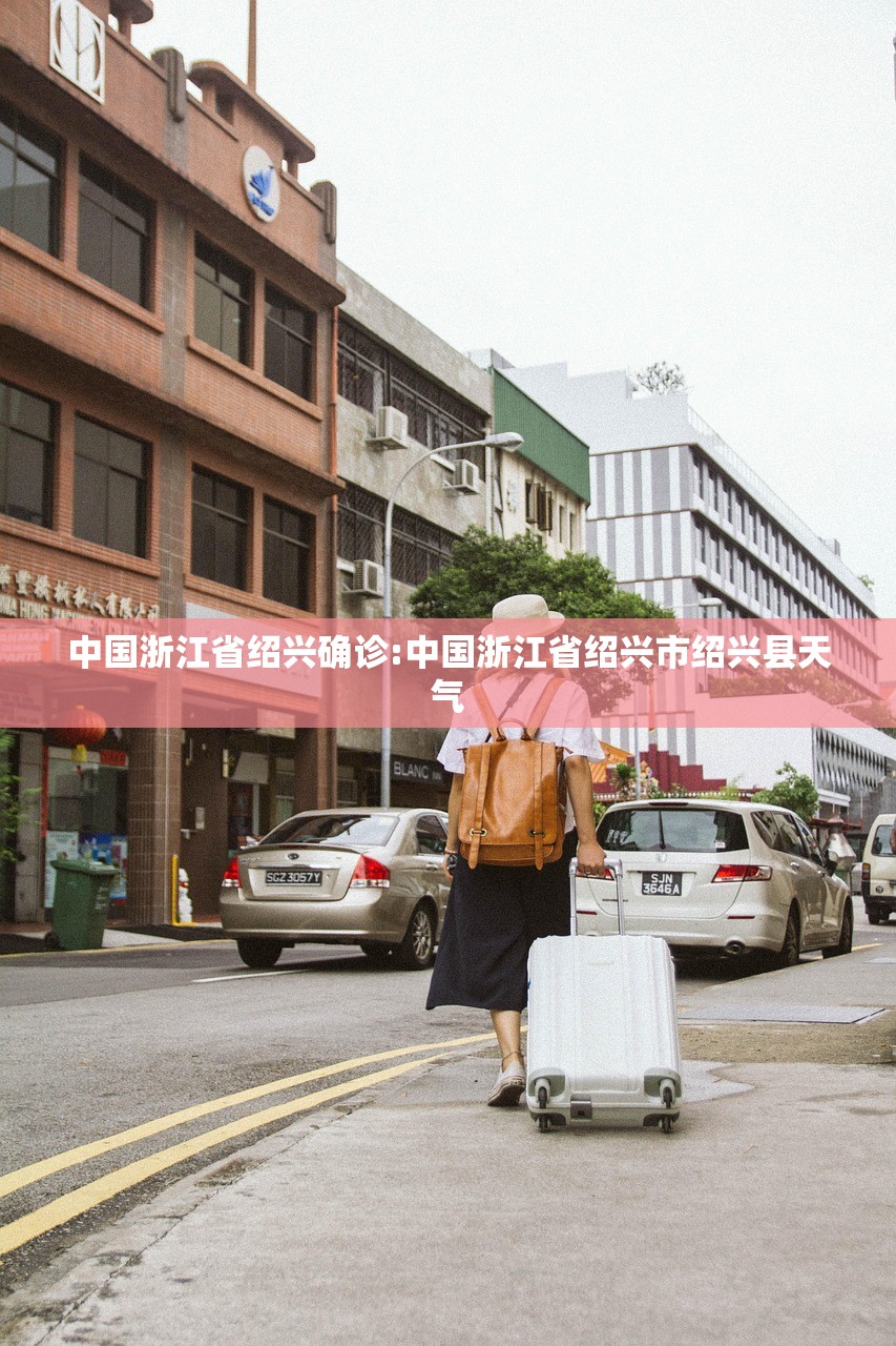 中国浙江省绍兴确诊:中国浙江省绍兴市绍兴县天气 中国浙江省绍兴确诊:中国浙江省绍兴市绍兴县天气
