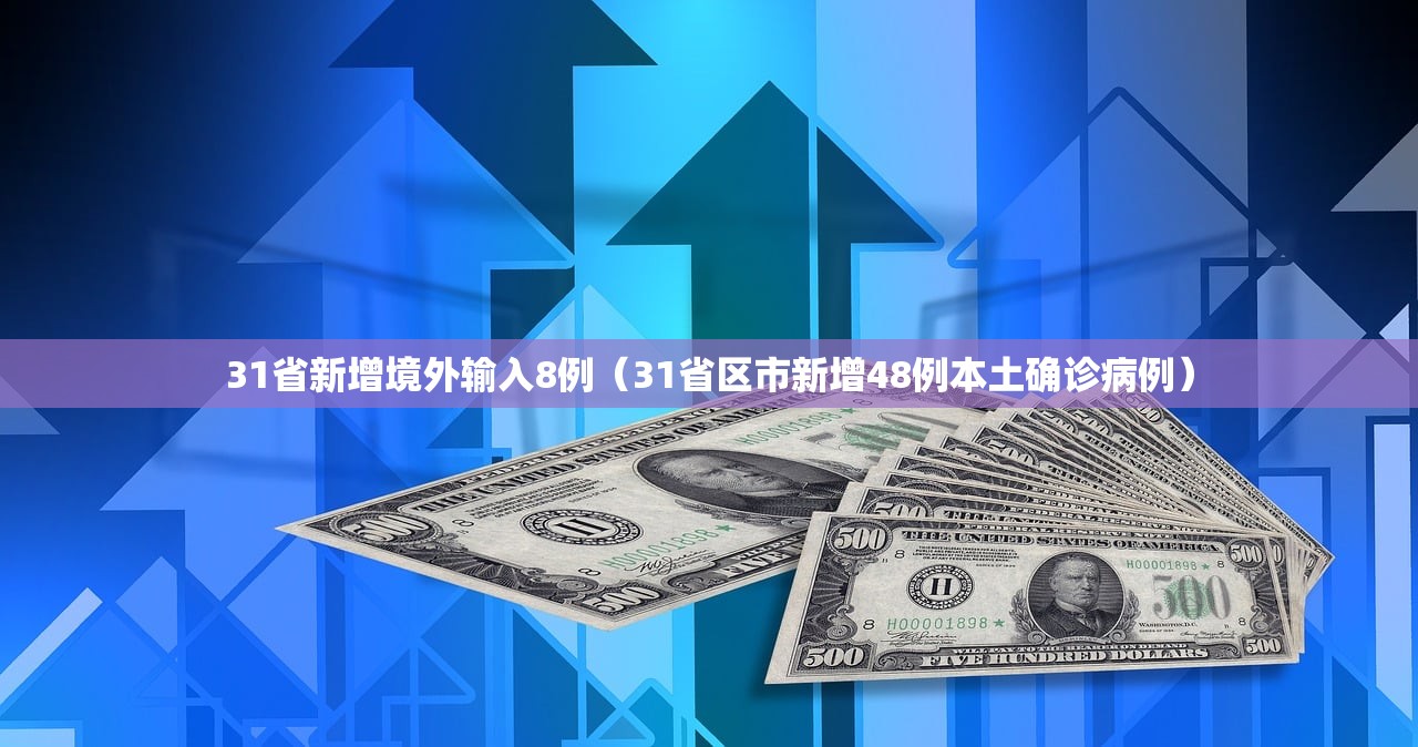 31省新增境外输入8例(31省区市新增48例本土确诊病例) 31省新增境外输入8例(31省区市新增48例本土确诊病例)