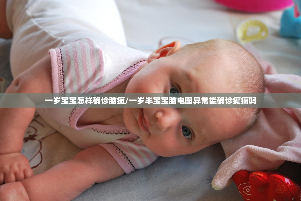 一岁宝宝怎样确诊脑瘫/一岁半宝宝脑电图异常能确诊癫痫吗