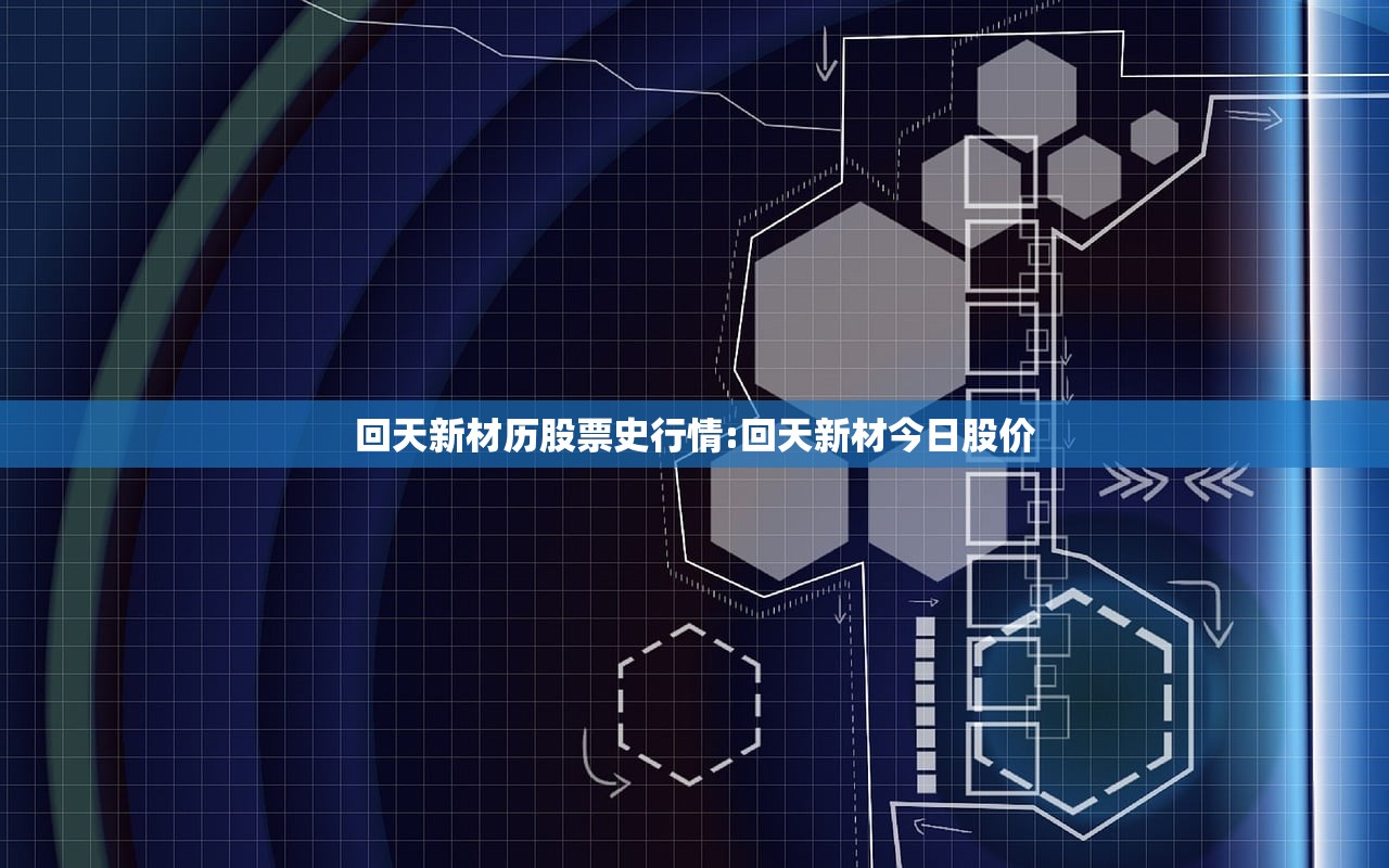 回天新材历股票史行情:回天新材今日股价 回天新材历股票史行情:回天新材今日股价