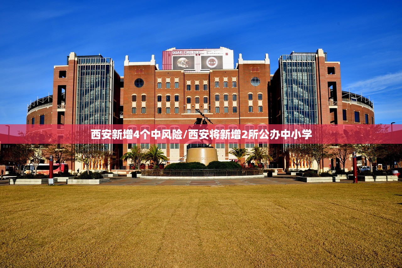 西安新增4个中风险/西安将新增2所公办中小学 西安新增4个中风险/西安将新增2所公办中小学