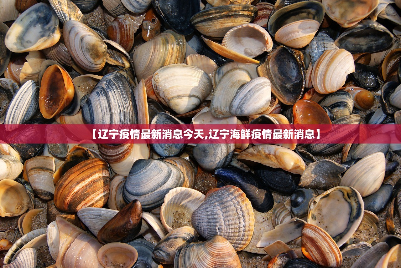 【辽宁疫情最新消息今天,辽宁海鲜疫情最新消息】 【辽宁疫情最新消息今天,辽宁海鲜疫情最新消息】