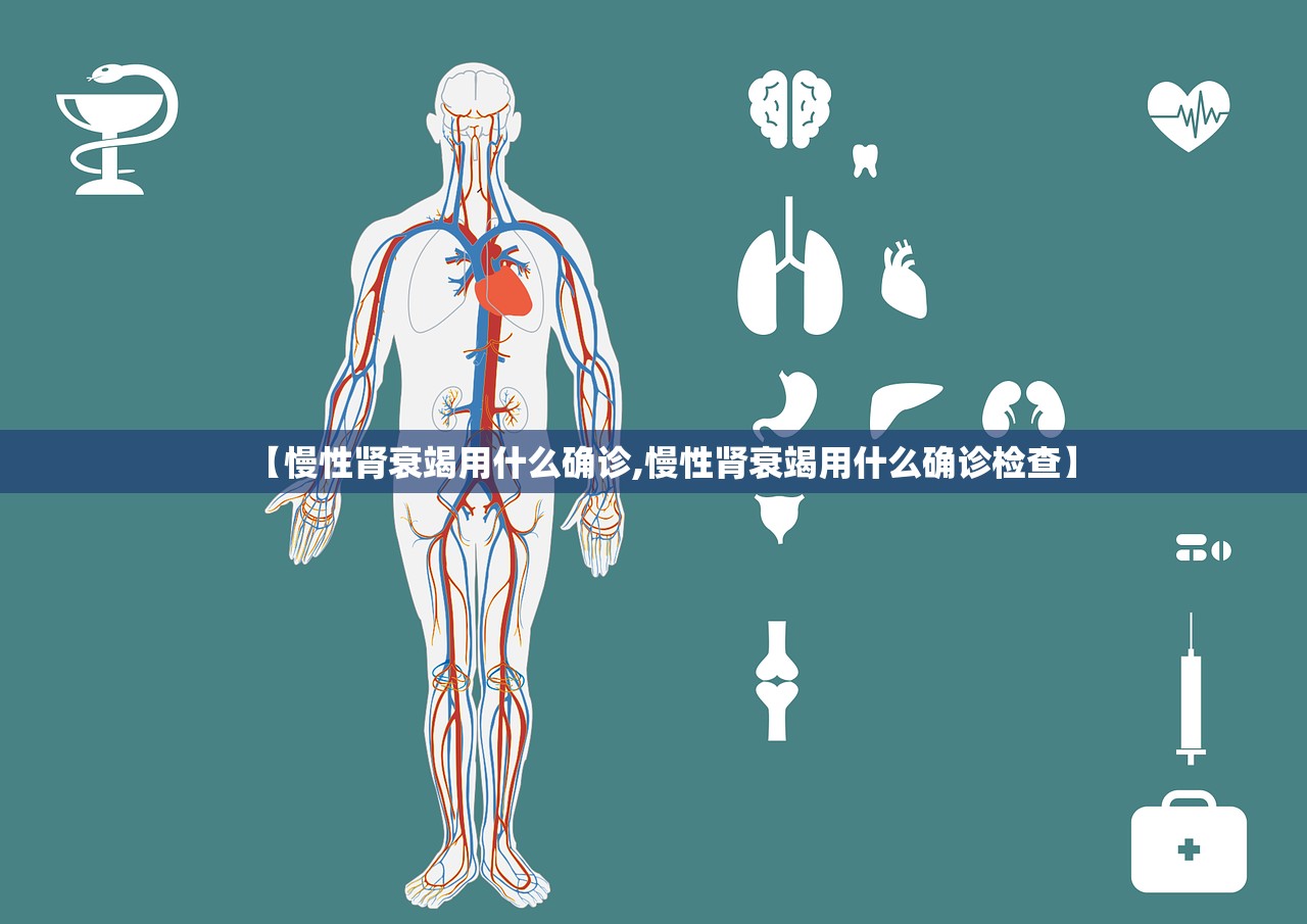 【慢性肾衰竭用什么确诊,慢性肾衰竭用什么确诊检查】
