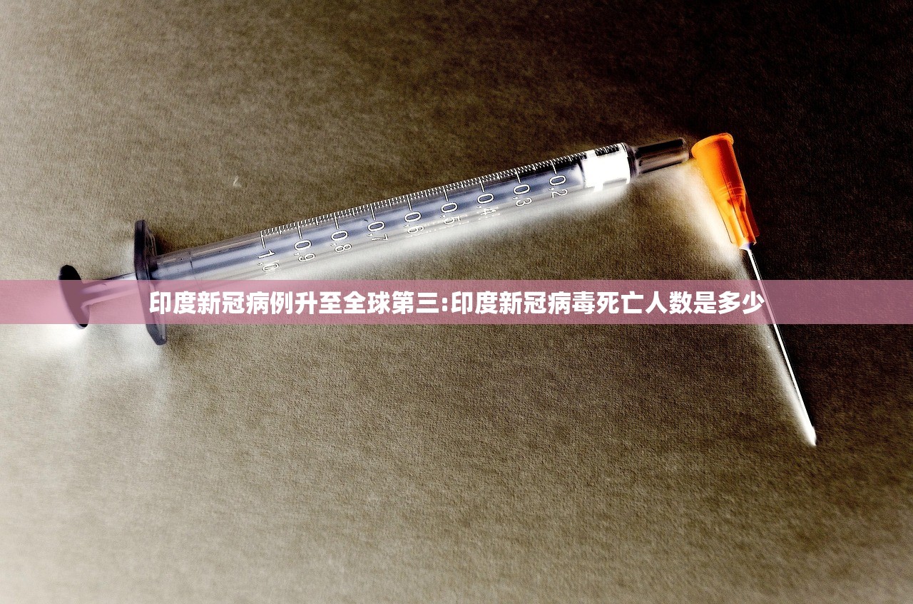 印度新冠病例升至全球第三:印度新冠病毒死亡人数是多少